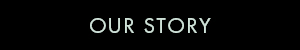 Our Story